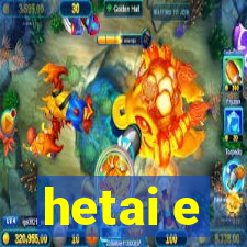 hetai e